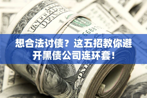 北京想合法讨债？这五招教你避开黑债公司连环套！