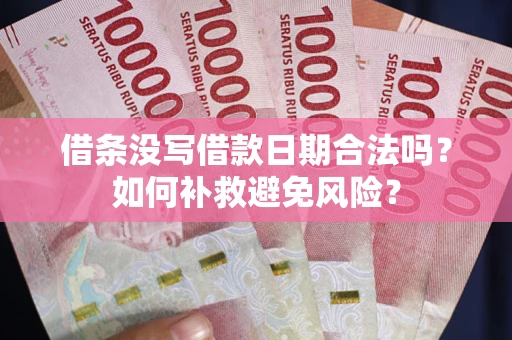 北京借条没写借款日期合法吗？如何补救避免风险？