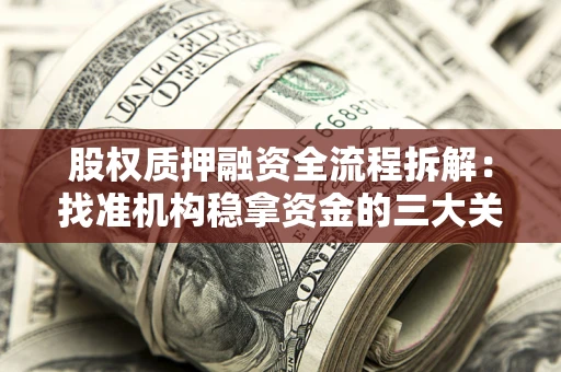 北京股权质押融资全流程拆解：找准机构稳拿资金的三大关键