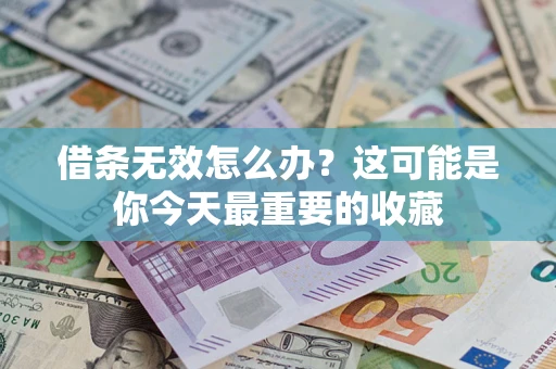 北京借条无效怎么办？这可能是你今天最重要的收藏