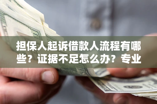 北京担保人起诉借款人流程有哪些？证据不足怎么办？专业律师解答