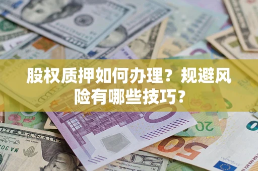 北京股权质押如何办理？规避风险有哪些技巧？