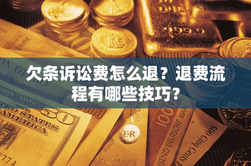 北京欠条诉讼费怎么退？退费流程有哪些技巧？