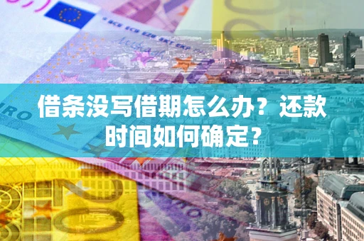 北京借条没写借期怎么办？还款时间如何确定？