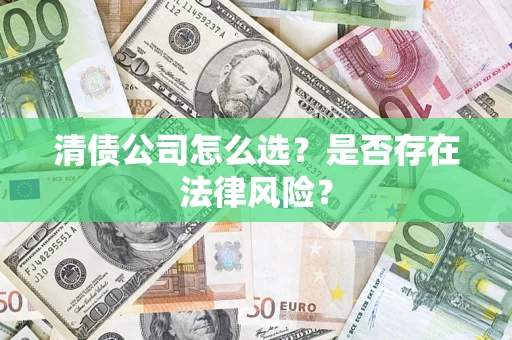 北京清债公司怎么选？是否存在法律风险？