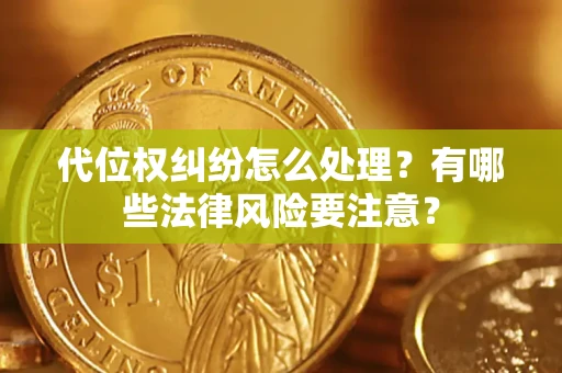 北京代位权纠纷怎么处理？有哪些法律风险要注意？