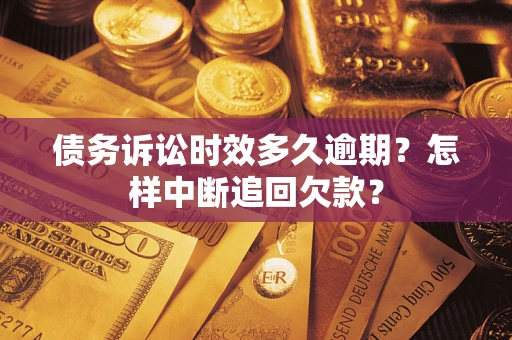 北京债务诉讼时效多久逾期？怎样中断追回欠款？