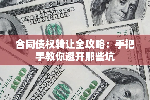 北京合同债权转让全攻略：手把手教你避开那些坑