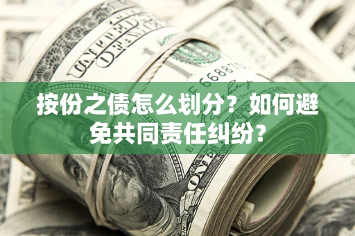 北京按份之债怎么划分？如何避免共同责任纠纷？