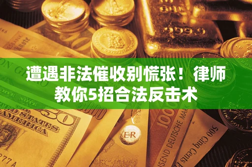 北京遭遇非法催收别慌张！律师教你5招合法反击术