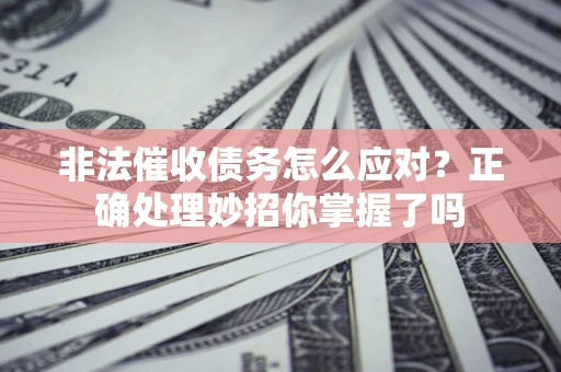 北京非法催收债务怎么应对？正确处理妙招你掌握了吗