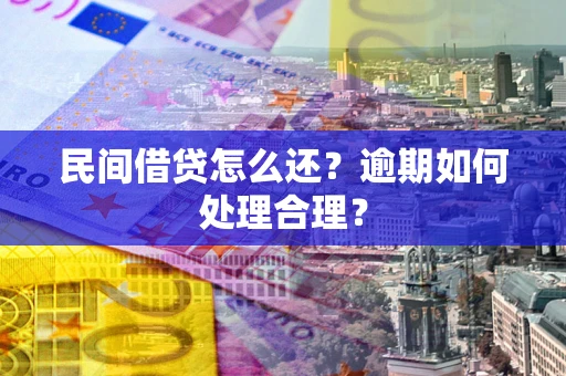 北京民间借贷怎么还？逾期如何处理合理？