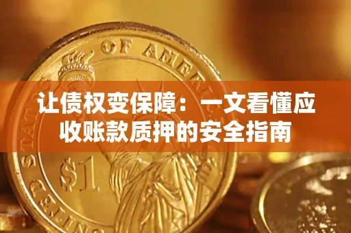 北京让债权变保障：一文看懂应收账款质押的安全指南