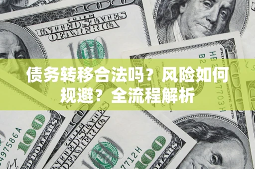 北京债务转移合法吗？风险如何规避？全流程解析