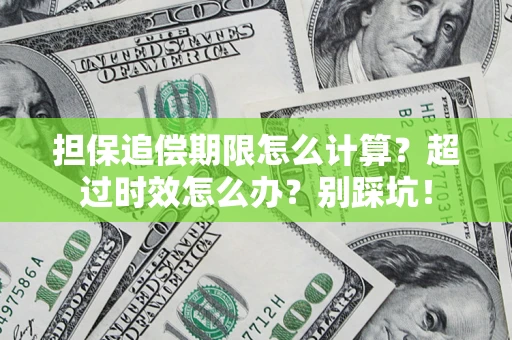 北京担保追偿期限怎么计算？超过时效怎么办？别踩坑！
