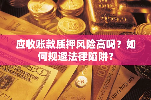 北京应收账款质押风险高吗？如何规避法律陷阱？