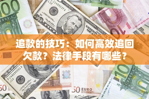 北京追款的技巧：如何高效追回欠款？法律手段有哪些？