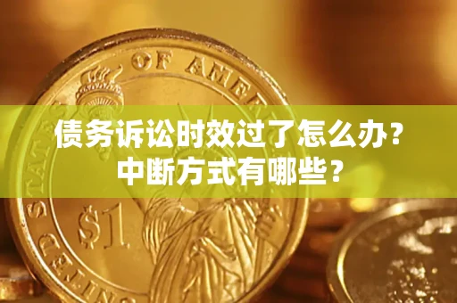 北京债务诉讼时效过了怎么办？中断方式有哪些？