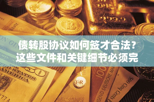 北京债转股协议如何签才合法？这些文件和关键细节必须完整