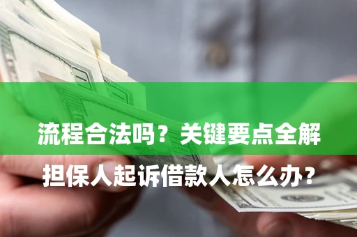 北京

担保人起诉借款人怎么办？流程合法吗？关键要点全解析