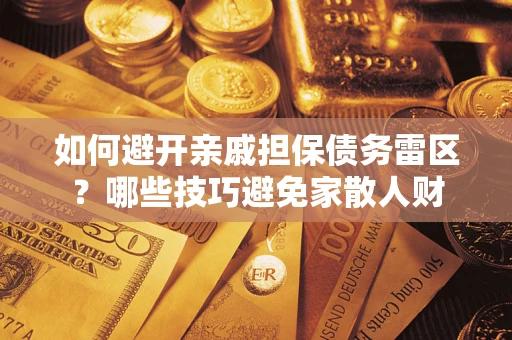 北京如何避开亲戚担保债务雷区？哪些技巧避免家散人财