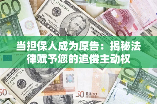 北京当担保人成为原告:揭秘法律赋予您的追偿主动权 北京当担保人成为原告:揭秘法律赋予您的追偿主动权