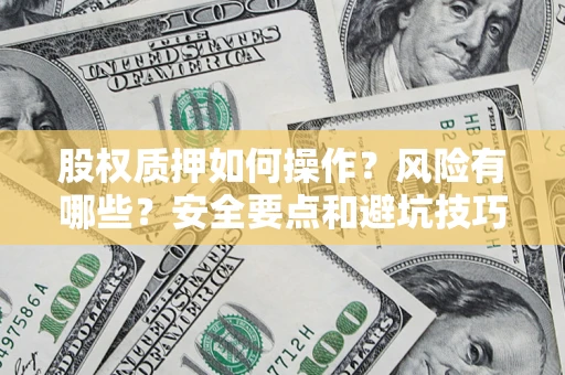北京股权质押如何操作？风险有哪些？安全要点和避坑技巧？