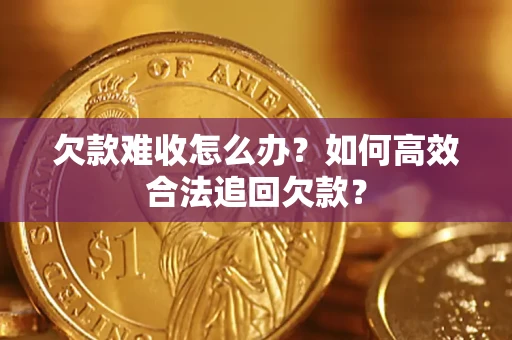 北京欠款难收怎么办？如何高效合法追回欠款？