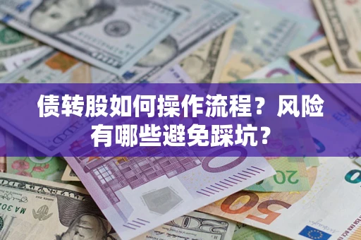 北京债转股如何操作流程?风险有哪些避免踩坑? 北京债转股如何操作流程?风险有哪些避免踩坑?