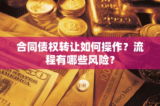 北京合同债权转让如何操作？流程有哪些风险？