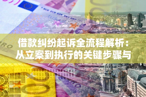 北京借款纠纷起诉全流程解析：从立案到执行的关键步骤与防败诉指南