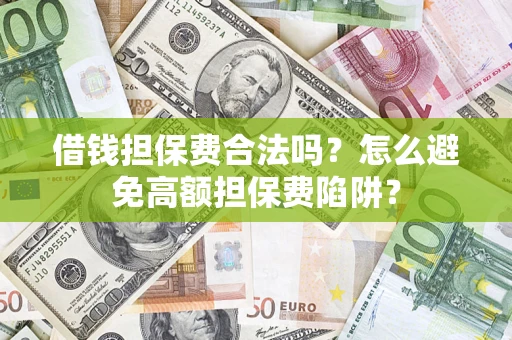 北京借钱担保费合法吗？怎么避免高额担保费陷阱？