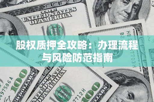 北京股权质押全攻略：办理流程与风险防范指南